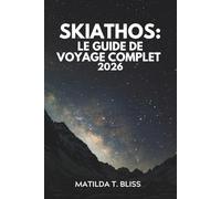 SKIATHOS: LE GUIDE DE VOYAGE COMPLET 2026: Découvrez l'île la plus enchanteresse de Grèce, les meilleurs itinéraires, les plages cachées, les ... les couples, les familles et les voyageurs en