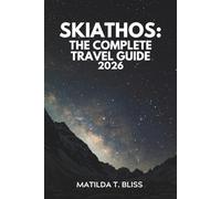 SKIATHOS: THE COMPLETE 2026 TRAVEL GUIDE: Uncovered Greece’s Most Enchanting Island, Top Itineraries, Hidden Beaches, Local Eats, and Smart Budget Tips for Couples, Families & Solo Travelers.