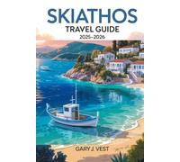 Skiathos Travel Guide 2025/2026: Discover the Best Beaches, Authentic Experiences, Local Cuisine, Expert Itineraries, and Travel Tips with Detailed Maps (TRAVEL COMPANION)