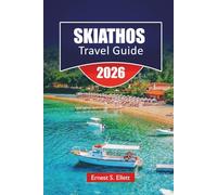 SKIATHOS TRAVEL GUIDE 2025-2026: Top Things to Do, Beaches, Scenic Walks, Local Cuisine, and Travel Tips for Exploring the Greek Islands