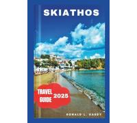 Skiathos Travel Guide 2025: Exploring Greece’s Idyllic Island of Sun, Sea, and Serenity