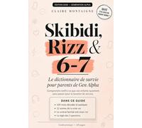 Skibidi, Rizz & 6-7: Le dictionnaire de survie pour parents de Gen Alpha : 100 mots décodés, 12 scènes du quotidien et le contrat familial anti-brain rot