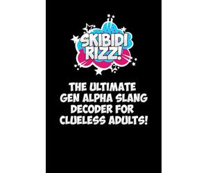 Skibidi Rizz The Ultimate Gen. Alpha Slang Decoder for Clueless Adults