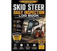 Skid Steer Daily Inspection Log Book OSHA-Compliant Safety Checklist | 120 Pages for Pre-Operation Inspections, Maintenance Records & Operator Reports (6×9)