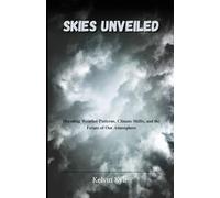 Skies Unveiled: Decoding Weather Patterns, Climate Shifts, and the Future of Our Atmosphere