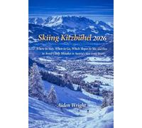 Skiing Kitzbühel 2026: Where to Stay, When to Go, Which Slopes to Ski, and How to Avoid Costly Mistakes in Austria’s Most Iconic Resort (Winter Travel Guide series)