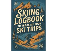 Skiing Logbook: A Practical Skiing Journal to Record and Track Daily Trips, Routes and Memorable Winter Escapes