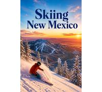 Skiing New Mexico: Taos, Ski Santa Fe, and Angel Fire: A Complete Guide to the Southern Rockies Ski Season