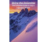 Skiing the Dolomites: The Complete Guide to Italy’s Legendary Slopes