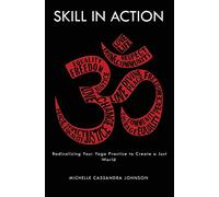 Skill in Action: Radicalizing Your Yoga Practice to Create a Just World