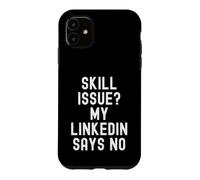 skill issue my linkedin says no Funny Relatable Humor Case for iPhone 11