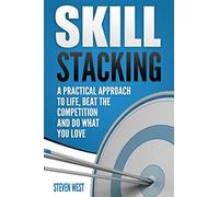 Skill Stacking: A Practical Approach to Life, Beat the Competition and Do What You Love