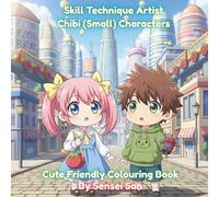 Skill Technique Artist Chibi (Small) Characters: Cute, Friendly Colouring Book, 8.5 x 8.5 inches