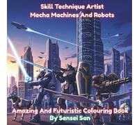 Skill Technique Artist Mecha Machines And Robots: Amazing And Futuristic Colouring Book, 8.5 x 8.5 inches