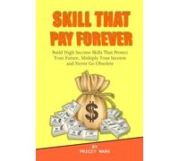Skill That Pay Forever: Build High Income Skills That Protect Your Future, Multiply Your Income and Never Go Obsolete