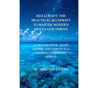 SkillCraft: The Practical Blueprint to Master Modern Skills and Thrive: Learn Smarter, Adapt Faster, and Thrive in a Rapidly Changing World