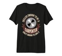 Skilled Enough to Be A Carpenter Crazy Enough to Love It Premium T-Shirt