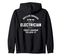 Skilled Enough To Be an Electrician Crazy Enough To Love It Zip Hoodie