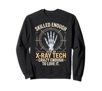 Skilled Enough To Be An X Ray Tech Crazy Enough To Love It Sweatshirt