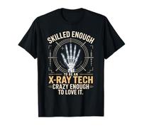 Skilled Enough to Be an X Ray Tech Crazy Enough to Love It T-Shirt