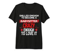 Skilled Enough to Become A Babysitter Crazy Enough to Love Premium T-Shirt