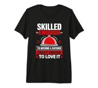 Skilled Enough to Become A Caterer Premium T-Shirt