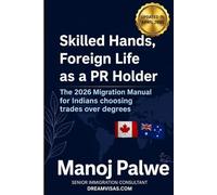 Skilled Hands, Foreign Life As A PR Holder Guide 2026 as on 20-Apr-26: The 2026 Migration Manual for Indians Choosing Trades Over Degrees (SMART CAREER & MONEY GUIDE FOR GLOBAL INDIANS)