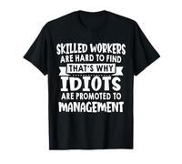 Skilled Workers Are Hard To Find That’s Why Idiots Are T-Shirt