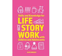 Skills and Knowledge for Life Story Work with Children and Adolescents