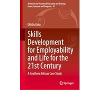 Skills Development for Employability and Life for the 21st Century: A Southern African Case Study (Technical and Vocational Education and Training: Issues, Concerns and Prospects, 41)
