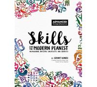 Skills for the Modern Pianist (Advanced / Comprehensive): Reimagining Artistry, Creativity, and Identity: A Holistic Approach to Traditional and ... Artistry, Creativity, and Identity)