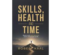 SKILLS HEALTH AND TIME: Master your most important assets and prosper in life