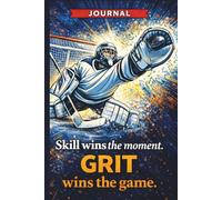 Skills When The Moment - Grit Wins The Game: Goalie Practice Log Journal