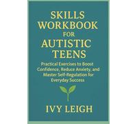 skills workbook for autistic teen: Practical Exercises to Boost Confidence, Reduce Anxiety, and Master Self-Regulation for Everyday Success