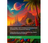 SKILLSTREK: THE SYNERGOS INTEGRATION DOSSIER [The Framework Edition]: Captain Diana Morrow’s Briefing on the Five-Pillar Model & The SkillsTrek ... Personalized Learning Experience Universe)