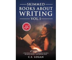 Skimmed Books About Writing Vol. 1: A Practical Guide to Thinking Clearly, Reading Deeply, and Writing Well
