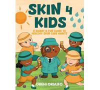 Skin 4 Kids: A Smart & Fun Guide To Healthy Skin Care Habits