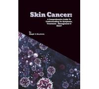 Skin Cancer: A Comprehensive Guide To Understanding Its Symptoms, Treatment , Management & More! (Cancer Decoded)