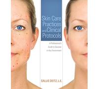 Skin Care Practices and Clinical Protocols: A Professionals Guide to Success in Any Environment