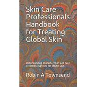 Skin Care Professionals Handbook for Treating Global Skin: Understanding Characteristics and Safe Treatment Options for Ethnic Skin