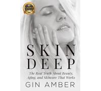 Skin Deep: The Real Truth About Beauty, Aging, and Skincare That Works