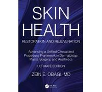 Skin Health Restoration and Rejuvenation : Advancing a Unified Clinical and Procedural Framework in Dermatology, Plastic Surgery, and Aesthetics, Ultimate Edition