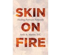 Skin on Fire: Healing Psoriasis Naturally