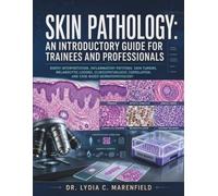 Skin Pathology: An Introductory Guide for Trainees and Professionals: Biopsy Interpretation, Inflammatory Patterns, Skin Tumors, Melanocytic Lesions, Clinicopathologic Correlation, and Dermatopatholog