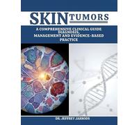 Skin Tumors: A Comprehensive Clinical Guide Diagnosis, Management, And Evidence Based Practice.