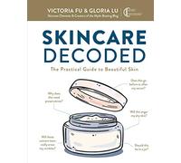 Skincare Decoded: The Practical Guide to Beautiful Skin