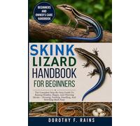 SKINK LIZARD HANDBOOK FOR BEGINNERS: The Complete Step-By-Step Guide To Raising Healthy, Happy, And Thriving Skinks - Housing, Feeding, Handling, And Breeding Made Easy