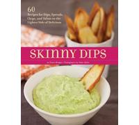 Skinny Dips: 60 Recipes for Dips, Spreads, Chips, and Salsas on the Lighter Side of Delicious