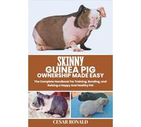 Skinny Guinea Pig Ownership Made Easy: The Complete Handbook For Training, Bonding, and Raising a Happy And Healthy Pet (Guinea Pig Encyclopedia Collection)
