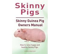 Skinny Pigs. Skinny Guinea Pig Owners Manual. How to raise happy and healthy Skinny Pigs.: Paperback